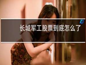 长城军工股票到底怎么了