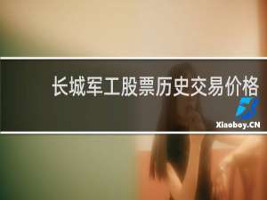 长城军工股票历史交易价格