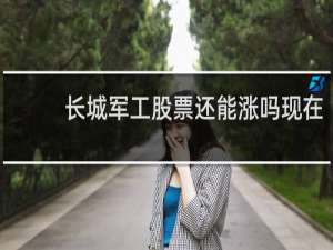 长城军工股票还能涨吗现在