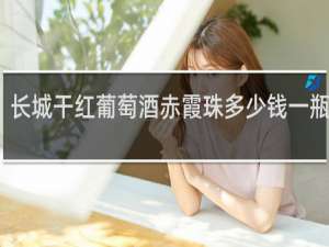 长城干红葡萄酒赤霞珠多少钱一瓶五星