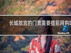 长城故宫的门票需要提前网购吗