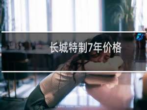 长城特制7年价格
