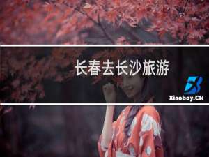 长春去长沙旅游