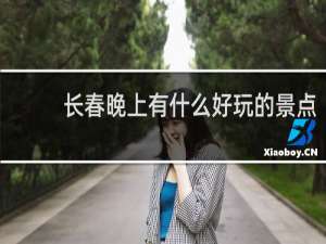 长春晚上有什么好玩的景点