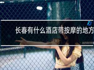 长春有什么酒店带按摩的地方