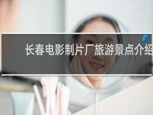 长春电影制片厂旅游景点介绍