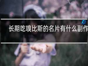 长期吃嗅比斯的名片有什么副作用