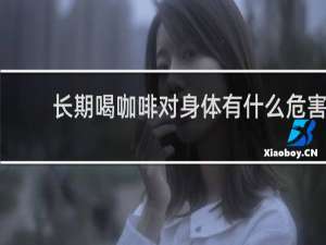 长期喝咖啡对身体有什么危害