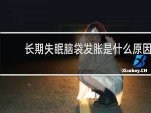 长期失眠脑袋发胀是什么原因