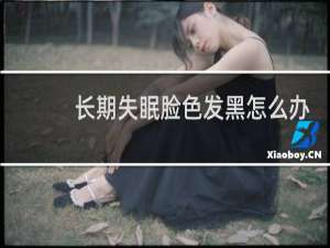 长期失眠脸色发黑怎么办