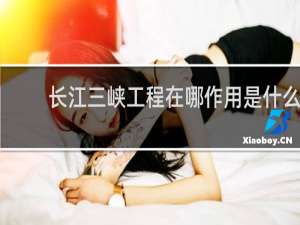 长江三峡工程在哪作用是什么