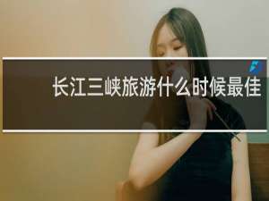 长江三峡旅游什么时候最佳