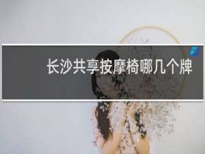 长沙共享按摩椅哪几个牌子