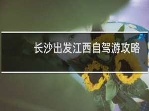 长沙出发江西自驾游攻略