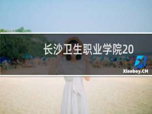 长沙卫生职业学院2023各省录取分数线(2024高考志愿参考)