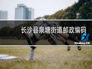 长沙县泉塘街道邮政编码是多少