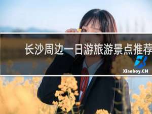 长沙周边一日游旅游景点推荐