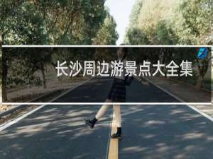 长沙周边游景点大全集