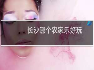 长沙哪个农家乐好玩