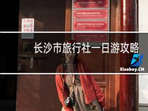 长沙市旅行社一日游攻略