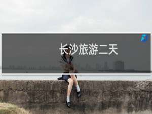 长沙旅游二天