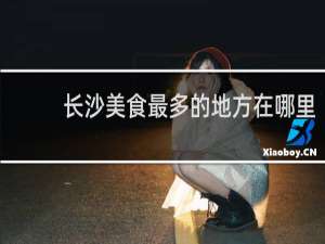 长沙美食最多的地方在哪里