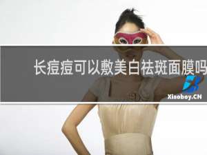 长痘痘可以敷美白祛斑面膜吗