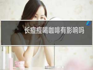 长痘痘喝咖啡有影响吗