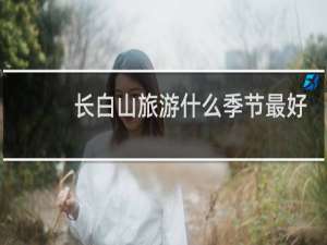 长白山旅游什么季节最好