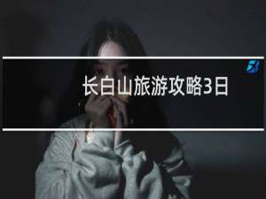 长白山旅游攻略3日