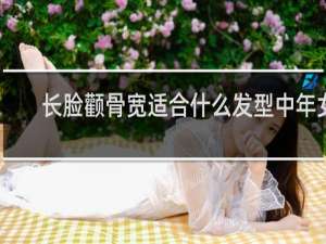 长脸颧骨宽适合什么发型中年女