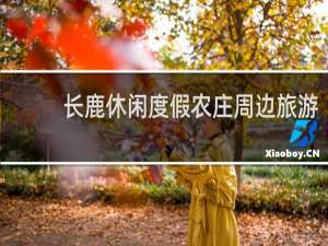 长鹿休闲度假农庄周边旅游