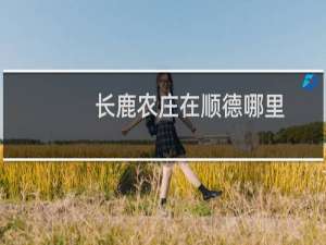 长鹿农庄在顺德哪里