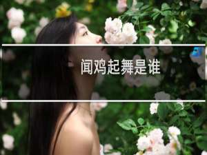 闻鸡起舞是谁（闻鸡起舞典故介绍）