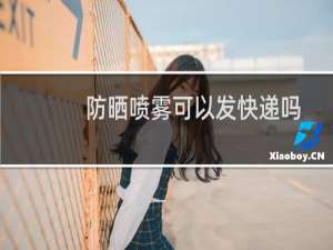 防晒喷雾可以发快递吗