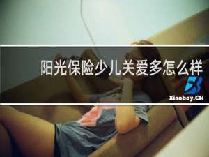 阳光保险少儿关爱多怎么样