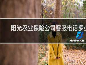 阳光农业保险公司客服电话多少