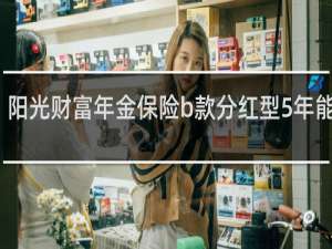 阳光财富年金保险b款分红型5年能取吗