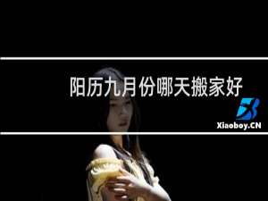 阳历九月份哪天搬家好