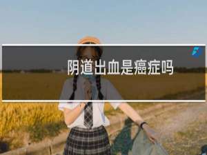 阴道出血是癌症吗