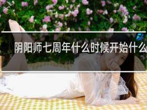 阴阳师七周年什么时候开始什么梗