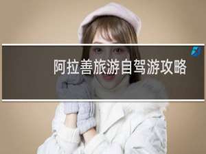 阿拉善旅游自驾游攻略