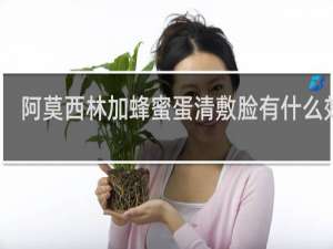 阿莫西林加蜂蜜蛋清敷脸有什么效果