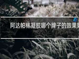 阿达帕林凝胶哪个牌子的效果好