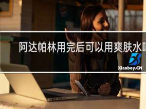 阿达帕林用完后可以用爽肤水吗