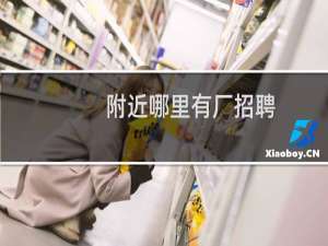 附近哪里有厂招聘
