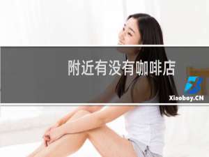 附近有没有咖啡店