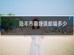 陆丰市南塘镇邮编多少