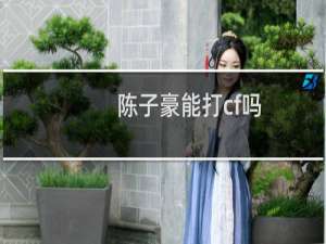 陈子豪能打cf吗