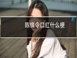 陈情令口红什么梗？陈情令口红是什么意思什么梗
